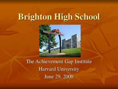 Brighton High School  The Achievement Gap Institute Harvard University June 29, 2009