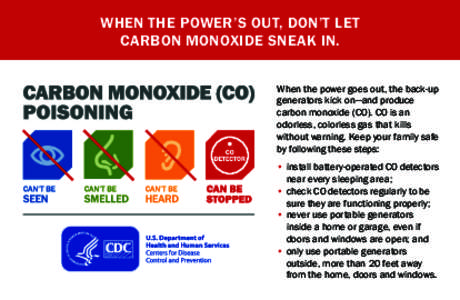 When the power’s out, don’t let carbon monoxide sneak in. When the power goes out, the back-up generators kick on—and produce carbon monoxide (CO). CO is an odorless, colorless gas that kills