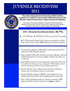 JUVENILE RECIDIVISM 2011 The Indiana Department of Correction (IDOC) defines recidivism as a return to incarceration within three years of the offender’s date of release from a state correctional institution. This stud