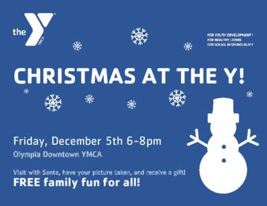 CHRISTMAS AT THE Y! Friday, December 5th 6-8pm Olympia Downtown YMCA Visit with Santa, have your picture taken, and receive a gift!  FREE family fun for all!