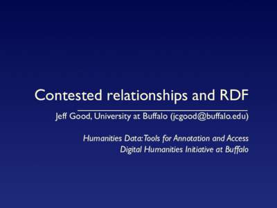 Contested relationships and RDF Jeff Good, University at Buffalo () Humanities Data:Tools for Annotation and Access Digital Humanities Initiative at Buffalo  Overview