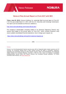 News Release  Nomura Files Annual Report on Form 20-F with SEC Tokyo, June 24, 2016—Nomura Holdings, Inc. yesterday filed its annual report on Form 20F for the year ended March 31, 2016, with the U.S. Securities and Ex