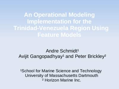 An Operational Modeling Implementation for the Trinidad-Venezuela Region Using Feature Models Andre Schmidt¹ Avijit Gangopadhyay¹ and Peter Brickley²