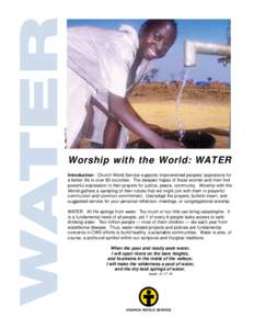 Worship with the World: WATER Introduction: Church World Service supports impoverished peoples’ aspirations for a better life in over 80 countries. The deepest hopes of those women and men find powerful expression in t