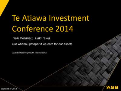 Te Atiawa Investment Conference 2014 Tiaki Whānau, Tiaki rawa. Our whānau prosper if we care for our assets Quality Hotel Plymouth International
