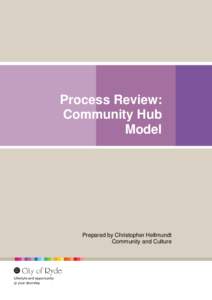 Process Review: Community Hub Model Prepared by Christopher Hellmundt Community and Culture