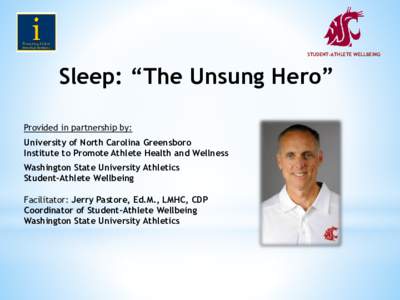 STUDENT-ATHLETE WELLBEING  Sleep: “The Unsung Hero” Provided in partnership by: University of North Carolina Greensboro Institute to Promote Athlete Health and Wellness
