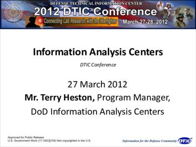 Information Analysis Centers DTIC Conference 27 March 2012 Mr. Terry Heston, Program Manager, DoD Information Analysis Centers