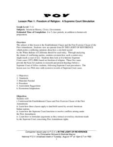 Lesson Plan 1: Freedom of Religion: A Supreme Court Simulation Grade Level: 7-12 Subjects: American History, Civics, Government. Estimated Time of Completion: 4 to 5 class periods, in addition to homework preparation.