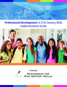 Professional Development: A 21st Century Skills Implementation Guide Produced by  To succeed in college, career and life in the