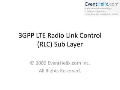 EventHelix.com • telecommunication design • systems engineering • real-time and embedded systems  3GPP LTE Radio Link Control
