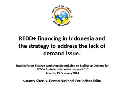 REDD+ financing in Indonesia and the strategy to address the lack of demand issue. Interim Forest Finance Workshop: Roundtable on Scaling up Demand for REDD+ Emissions Reduction before 2020 Jakarta, 15 February 2014