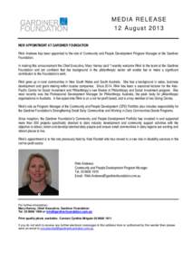 MEDIA RELEASE 12 August 2013 NEW APPOINTMENT AT GARDINER FOUNDATION Rikki Andrews has been appointed to the role of Community and People Development Program Manager at the Gardiner Foundation. In making this announcement