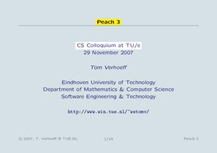 Peach 3  CS Colloquium at TU/e 29 November 2007 Tom Verhoeff Eindhoven University of Technology