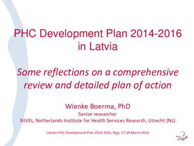 PHC Development Plan[removed]in Latvia Some reflections on a comprehensive review and detailed plan of action Wienke Boerma, PhD Senior researcher