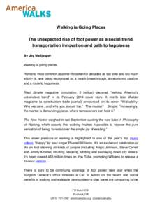 Walking is Going Places The unexpected rise of foot power as a social trend, transportation innovation and path to happiness By Jay Walljasper Walking is going places. Humans’ most common pastime--forsaken for decades 