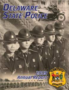 The 2009 Delaware State Police Annual Report is dedicated to the members of the Delaware State Police who have made the ultimate sacrifice while protecting the citizens and visitors of the State of Delaware. Patrolman F