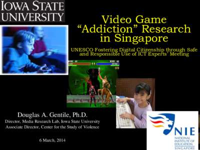 Video Game “Addiction” Research in Singapore UNESCO Fostering Digital Citizenship through Safe and Responsible Use of ICT Experts’ Meeting