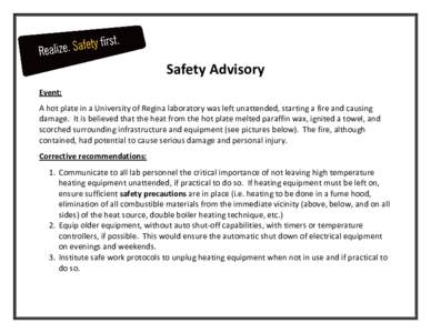 Safety Advisory Event: A hot plate in a University of Regina laboratory was left unattended, starting a fire and causing damage. It is believed that the heat from the hot plate melted paraffin wax, ignited a towel, and s