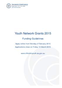 Youth Network Grants 2015 Funding Guidelines Apply online from Monday 2 February 2015 Applications close on Friday 13 March[removed]www.officeforyouth.sa.gov.au
