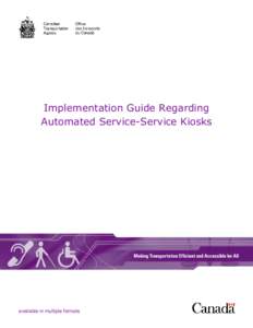 Implementation Guide Regarding Automated Service-Service Kiosks available in multiple formats  This document and other Canadian Transportation Agency publications are available on