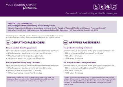 Our service for reduced mobility and disabled passengers  SERVICE LEVEL AGREEMENT For passengers of reduced mobility and disabled persons Gatwick Airport Limited became accountable for the service for ‘People of Reduce