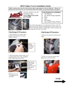 MGP Caliper Covers Installation Guide *Before starting, ensure that the front and rear clips remain separate as they are different. Measure the distance between the back of your wheel and the front of the caliper, you wi