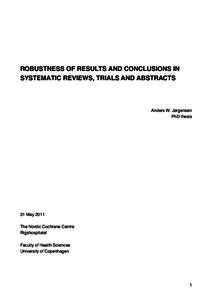 ROBUSTNESS OF RESULTS AND CONCLUSIONS IN SYSTEMATIC REVIEWS, TRIALS AND ABSTRACTS Anders W. Jørgensen PhD thesis