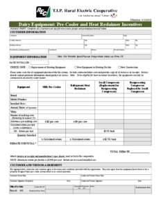 Effective[removed]Dairy Equipment: Pre-Cooler and Heat Reclaimer Incentives PLEASE PRINT: Complete ALL Sections and sign form to ensure proper and prompt payment of rebate.  CUSTOMER INFORMATION