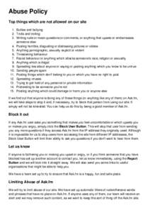 Abuse Policy Top things which are not allowed on our site 1. Bullies and bullying 2. Trolls and trolling 3. Writing rude or mean questions or comments, or anything that upsets or embarrasses someone else