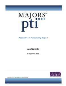 MajorsPTI™ Personality Report  Jan Sample 26 September, 2012  Copyright © 2011, Mark Majors, All Rights Reserved