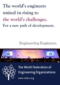 The world’s engineers united in rising to the world’s challenges. For a new path of development.  Engineering Engineers.
