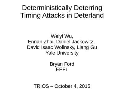 Deterministically Deterring Timing Attacks in Deterland Weiyi Wu, Ennan Zhai, Daniel Jackowitz, David Isaac Wolinsky, Liang Gu Yale University