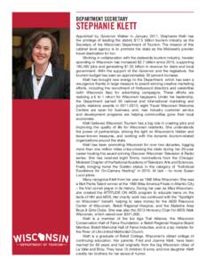 DEPARTMENT SECRETARY  STEPHANIE KLETT Appointed by Governor Walker in January 2011, Stephanie Klett has the privilege of leading the state’s $17.5 billion tourism industry as the Secretary of the Wisconsin Department o