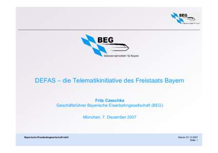 DEFAS – die Telematikinitiative des Freistaats Bayern Fritz Czeschka Geschäftsführer Bayerische Eisenbahngesellschaft (BEG) München, 7. DezemberBayerische Eisenbahngesellschaft mbH