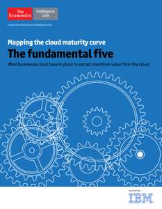 A report from The Economist Intelligence Unit  Mapping the cloud maturity curve The fundamental five What businesses must have in place to extract maximum value from the cloud