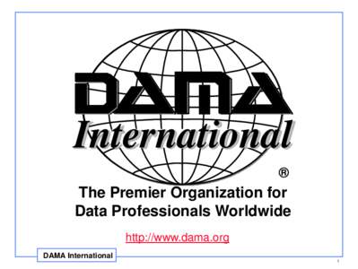 International ® The Premier Organization for Data Professionals Worldwide http://www.dama.org