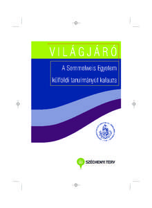 Készült a Hallgatói és intézményi szolgáltatásfejlesztés a Semmelweis Egyetemen TÁMOP[removed]A-10/2/KMR projekt keretében A Világjáró kiadvány elsõ kiadását SZERKESZTETTE: Dr. Lõrincz M. Ákos SZERZÕK