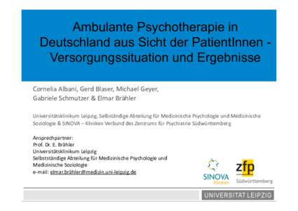 Ambulante Psychotherapie in Deutschland aus Sicht der PatientInnen Versorgungssituation und Ergebnisse Cornelia Albani, Gerd Blaser, Michael Geyer,   Gabriele Schmutzer & Elmar Brähler  Universitätsklinikum