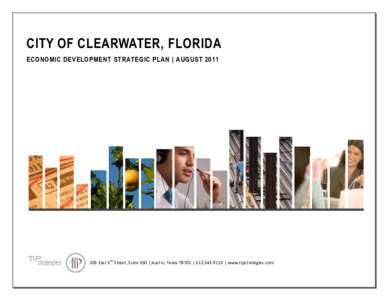 CITY OF CLEARWATER, FLORIDA ECONOMIC DEVELOPMENT STRATEGIC PLAN | AUGUST 2011 th  106 East 6 Street, Suite 550 | Austin, Texas 78701 | [removed] | www.tipstrategies.com