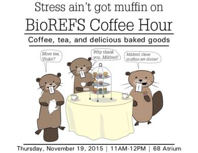 Stress ain’t got muffin on  BioREFS Coffee Hour Coffee, tea, and delicious baked goods More tea, Violet?