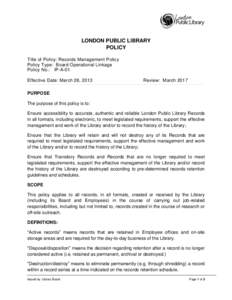 LONDON PUBLIC LIBRARY POLICY Title of Policy: Records Management Policy Policy Type: Board Operational Linkage Policy No.: IP-A-01 Effective Date: March 28, 2013