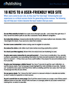 18 KEYS TO A USER-FRIENDLY WEB SITE When users come to your site, do they stay? For how long? Enhancing the user experience is a critical success factor for generating online revenue. The following tips will help your vi