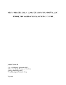 PRESUMPTIVE MAXIMUM ACHIEVABLE CONTROL TECHNOLOGY RUBBER TIRE MANUFACTURING SOURCE CATEGORY Prepared by and for: U. S. Environmental Protection Agency Office of Air Quality Planning and Standards