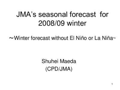 JMA’s seasonal forecast for[removed]winter ～Winter forecast without El Niño or La Niña~ Shuhei Maeda (CPD/JMA)