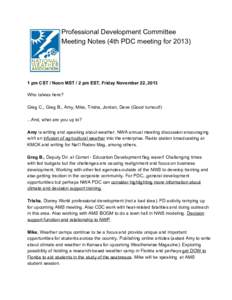 Professional Development Committee Meeting Notes (4th PDC meeting for [removed] pm CST / Noon MST / 2 pm EST, Friday November 22, 2013 Who is/was here?  Greg C., Greg B., Amy, Mike, Trisha, J