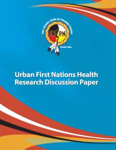 URBAN FIRST NATIONS HEALTH RESEARCH DISCUSSION PAPER Prepared for the First Nations Centre, National Aboriginal Health Organization  Annette J. Browne, PhD, RN, Heather McDonald, PhD(c), RN, and Denielle Elliott, PhD