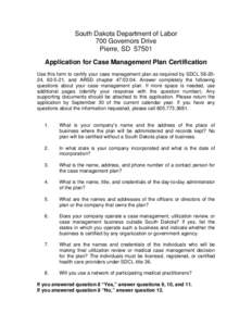 South Dakota Department of Labor 700 Governors Drive Pierre, SD[removed]Application for Case Management Plan Certification Use this form to certify your case management plan as required by SDCL[removed], [removed], and ARSD c