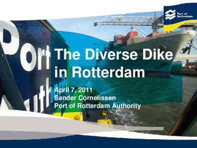 The Diverse Dike in Rotterdam April 7, 2011 Sander Cornelissen Port of Rotterdam Authority
