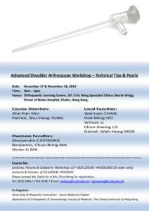 Advanced Shoulder Arthroscopy Workshop – Technical Tips & Pearls Date: November 17 & November 18, 2014 Time: 9am – 6pm Venue: Orthopaedic Learning Centre, 1/F, Li Ka Shing Specialist Clinics (North Wing), Prince of W